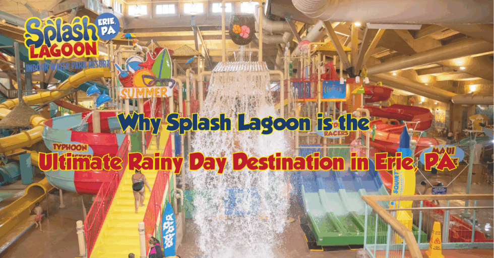 Why Splash Lagoon is the Ultimate Rainy Day Destination in Erie, PA ...